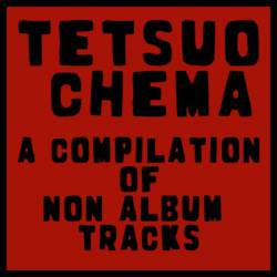 Tetsuo Chema : A Compilation of Non Album Tracks